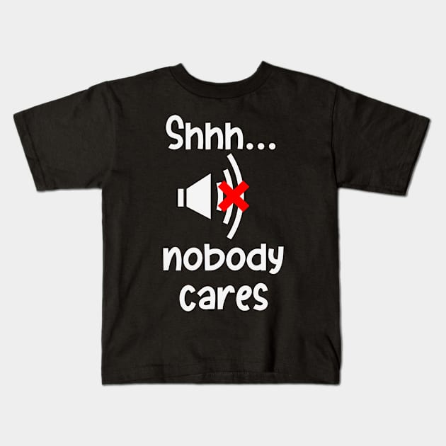 Hush Nobody Cares Sarcasm Irony Fun Humor Kids T-Shirt by Foxxy Merch